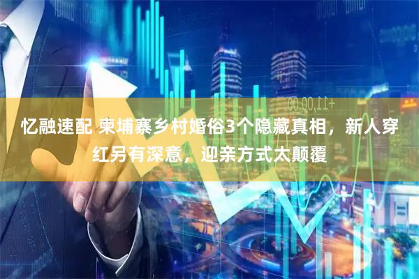 忆融速配 柬埔寨乡村婚俗3个隐藏真相,新人穿红另有深意,迎亲方式太颠覆