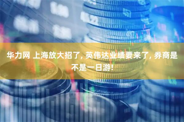 华力网 上海放大招了, 英伟达业绩要来了, 券商是不是一日游!